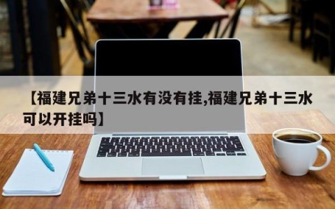 【福建兄弟十三水有没有挂,福建兄弟十三水可以开挂吗】